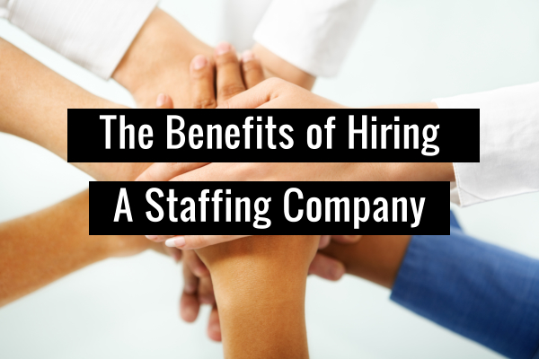 The Benefits of Hiring a Staffing Company